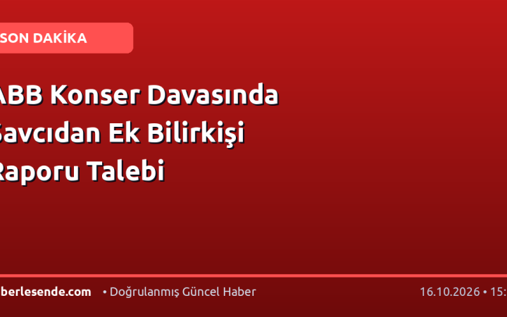 ABB Konser Davasında Savcıdan Ek Bilirkişi Raporu Talebi