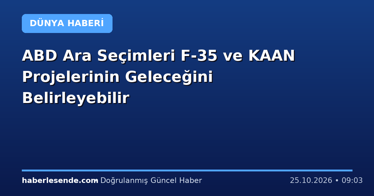 ABD Ara Seçimleri F-35 ve KAAN Projelerinin Geleceğini Belirleyebilir