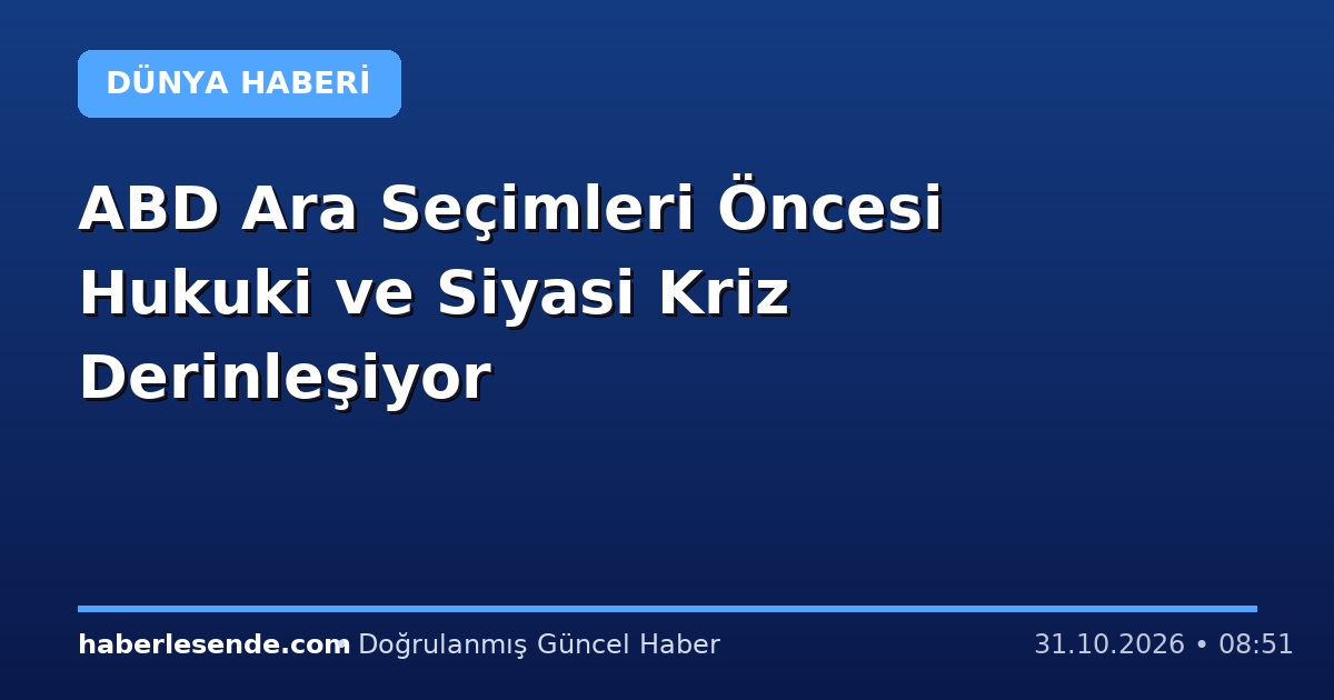 ABD Ara Seçimleri Öncesi Hukuki ve Siyasi Kriz Derinleşiyor