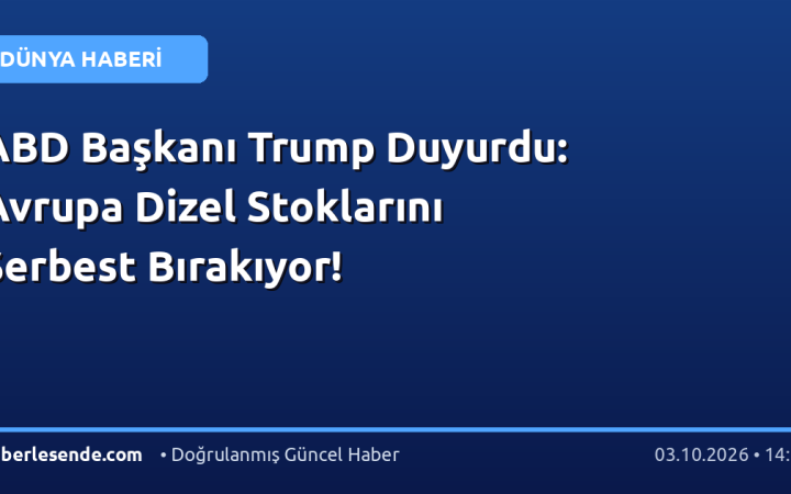 ABD Başkanı Trump Duyurdu: Avrupa Dizel Stoklarını Serbest Bırakıyor!