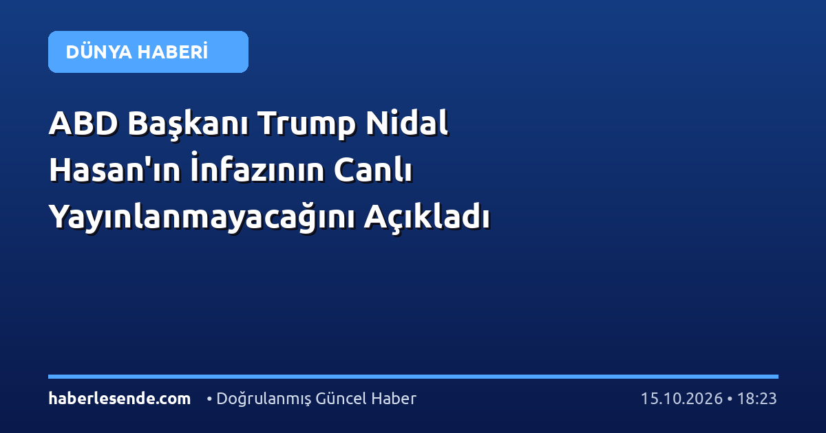 ABD Başkanı Trump Nidal Hasan'ın İnfazının Canlı Yayınlanmayacağını Açıkladı