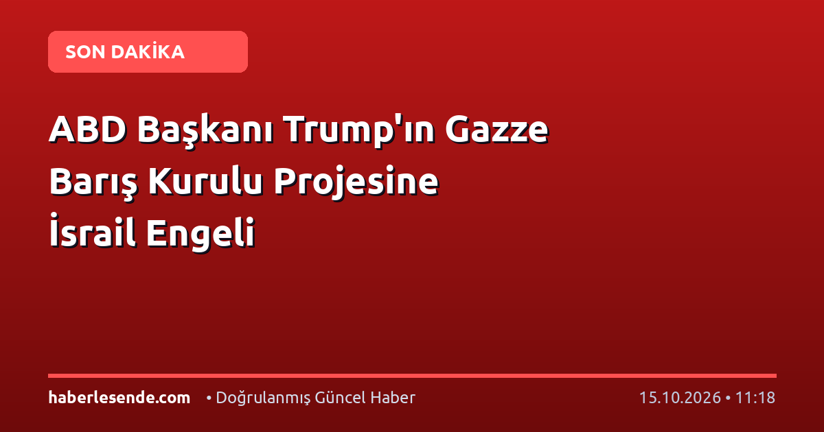 ABD Başkanı Trump'ın Gazze Barış Kurulu Projesine İsrail Engeli