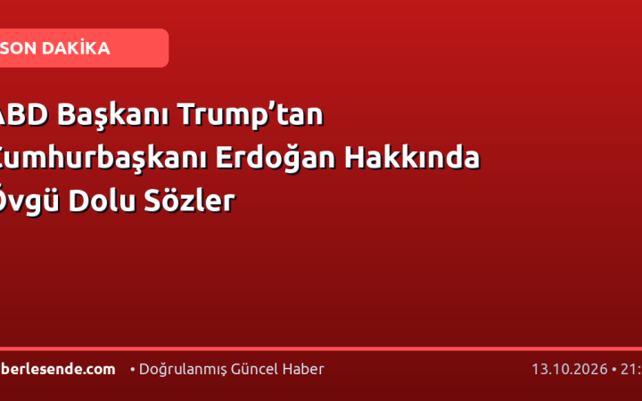 ABD Başkanı Trump’tan Cumhurbaşkanı Erdoğan Hakkında Övgü Dolu Sözler