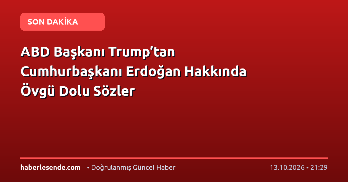 ABD Başkanı Trump’tan Cumhurbaşkanı Erdoğan Hakkında Övgü Dolu Sözler