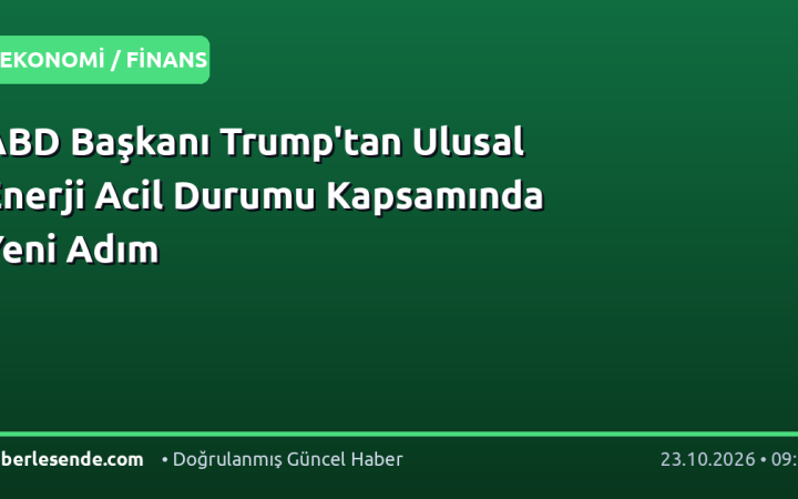 ABD Başkanı Trump'tan Ulusal Enerji Acil Durumu Kapsamında Yeni Adım