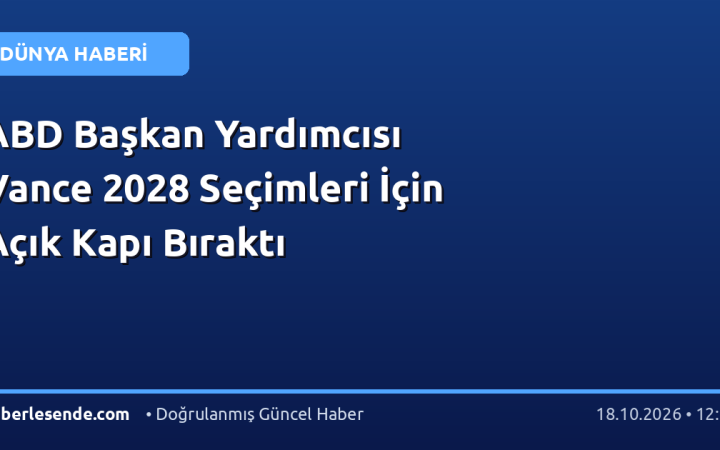 ABD Başkan Yardımcısı Vance 2028 Seçimleri İçin Açık Kapı Bıraktı