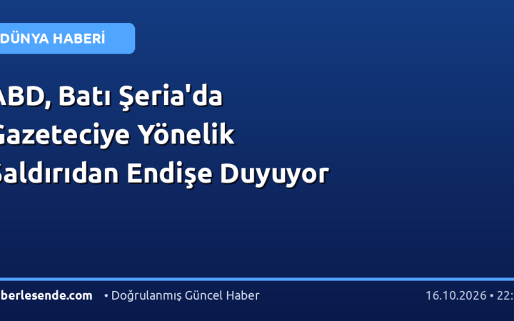 ABD, Batı Şeria'da Gazeteciye Yönelik Saldırıdan Endişe Duyuyor