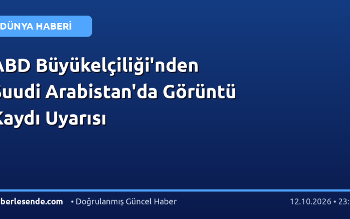 ABD Büyükelçiliği'nden Suudi Arabistan'da Görüntü Kaydı Uyarısı