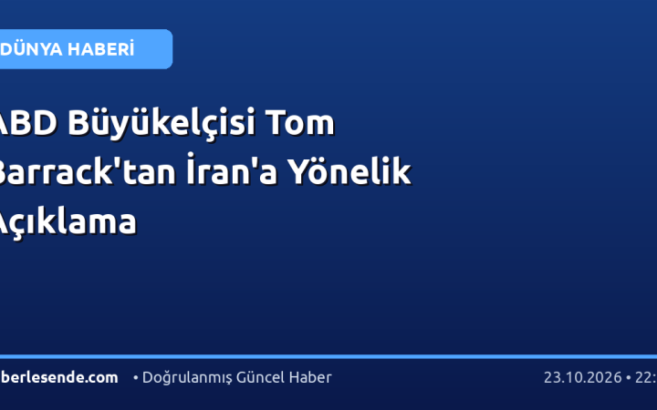 ABD Büyükelçisi Tom Barrack'tan İran'a Yönelik Açıklama