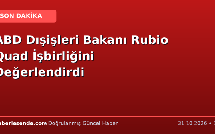 ABD Dışişleri Bakanı Rubio Quad İşbirliğini Değerlendirdi