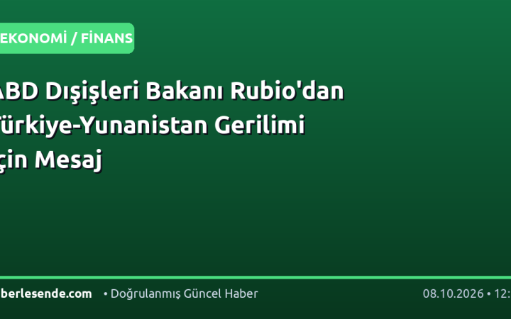 ABD Dışişleri Bakanı Rubio'dan Türkiye-Yunanistan Gerilimi İçin Mesaj