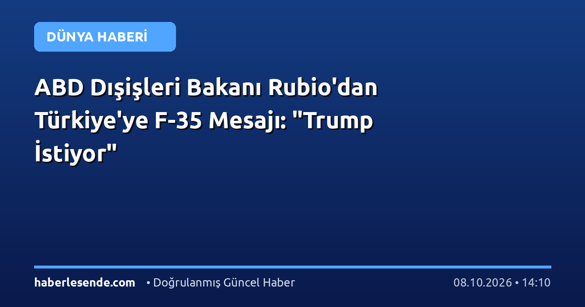 ABD Dışişleri Bakanı Rubio'dan Türkiye'ye F-35 Mesajı: "Trump İstiyor"