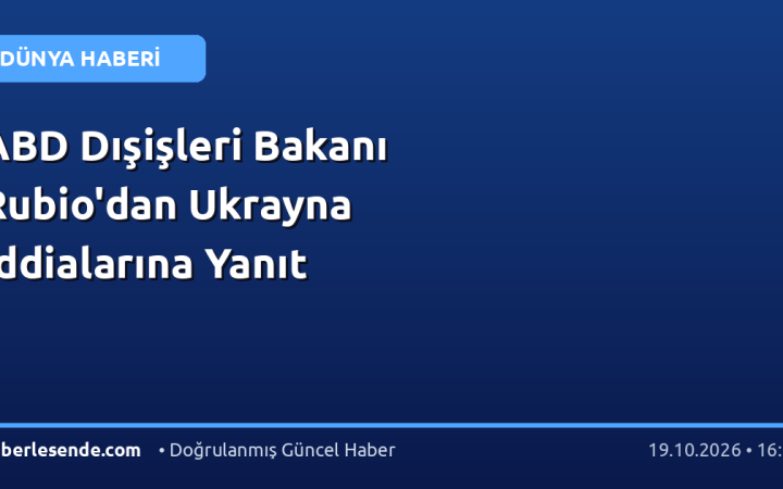 ABD Dışişleri Bakanı Rubio'dan Ukrayna İddialarına Yanıt