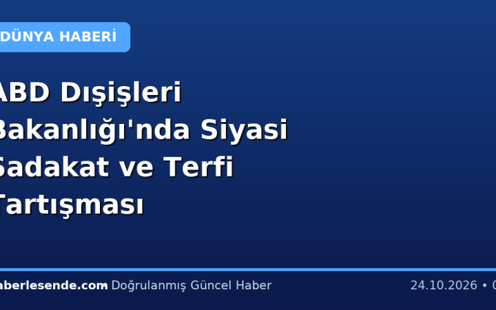 ABD Dışişleri Bakanlığı'nda Siyasi Sadakat ve Terfi Tartışması