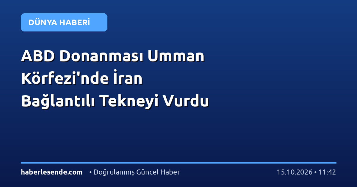 ABD Donanması Umman Körfezi'nde İran Bağlantılı Tekneyi Vurdu