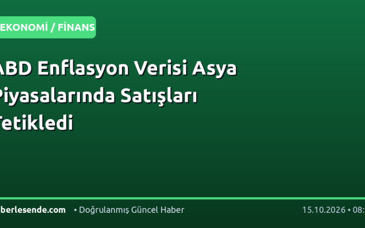 ABD Enflasyon Verisi Asya Piyasalarında Satışları Tetikledi
