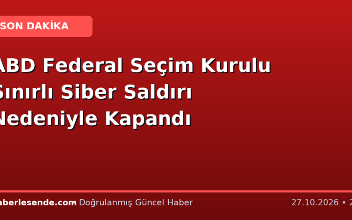 ABD Federal Seçim Kurulu Sınırlı Siber Saldırı Nedeniyle Kapandı
