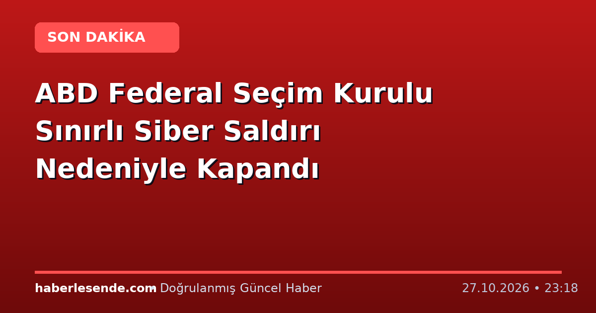 ABD Federal Seçim Kurulu Sınırlı Siber Saldırı Nedeniyle Kapandı