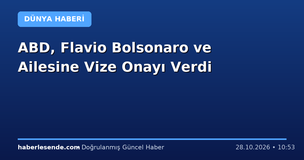 ABD, Flavio Bolsonaro ve Ailesine Vize Onayı Verdi