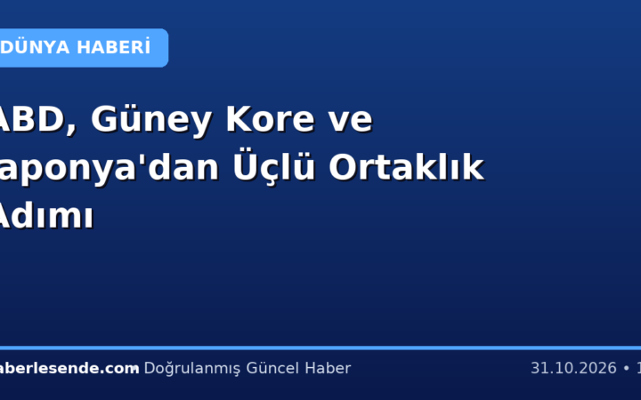 ABD, Güney Kore ve Japonya'dan Üçlü Ortaklık Adımı