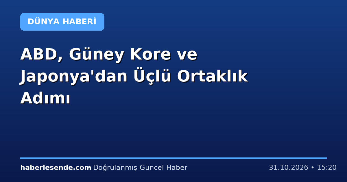 ABD, Güney Kore ve Japonya'dan Üçlü Ortaklık Adımı