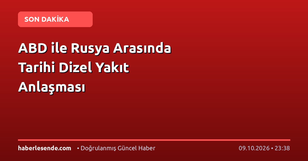 ABD ile Rusya Arasında Tarihi Dizel Yakıt Anlaşması