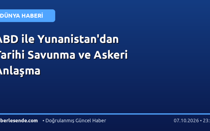 ABD ile Yunanistan'dan Tarihi Savunma ve Askeri Anlaşma