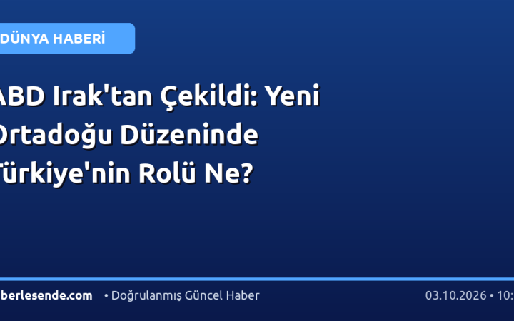 ABD Irak'tan Çekildi: Yeni Ortadoğu Düzeninde Türkiye'nin Rolü Ne?