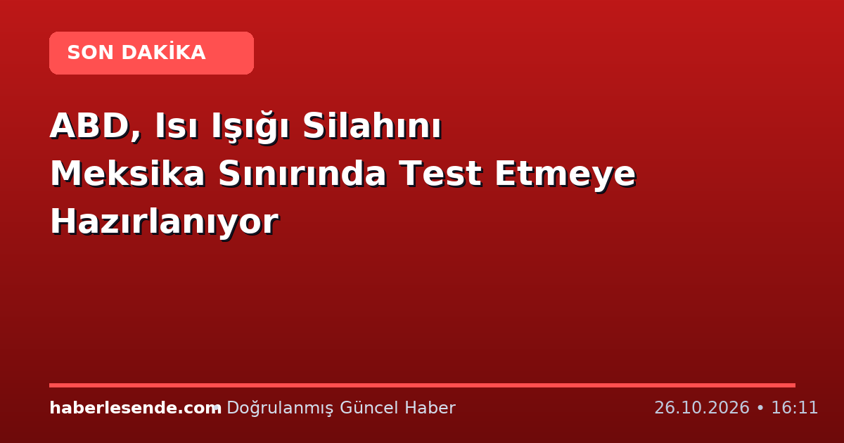 ABD, Isı Işığı Silahını Meksika Sınırında Test Etmeye Hazırlanıyor