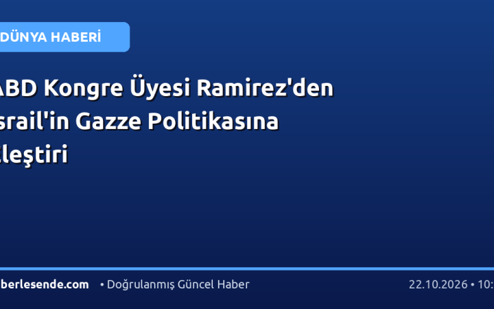 ABD Kongre Üyesi Ramirez'den İsrail'in Gazze Politikasına Eleştiri