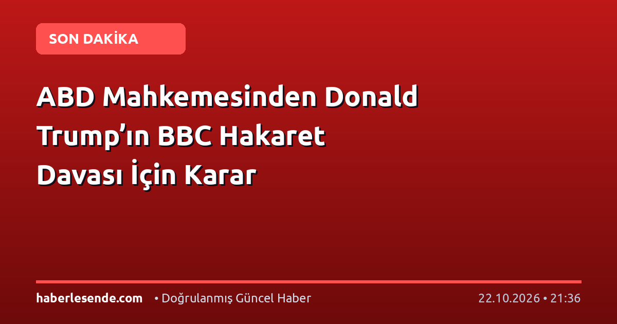 ABD Mahkemesinden Donald Trump’ın BBC Hakaret Davası İçin Karar