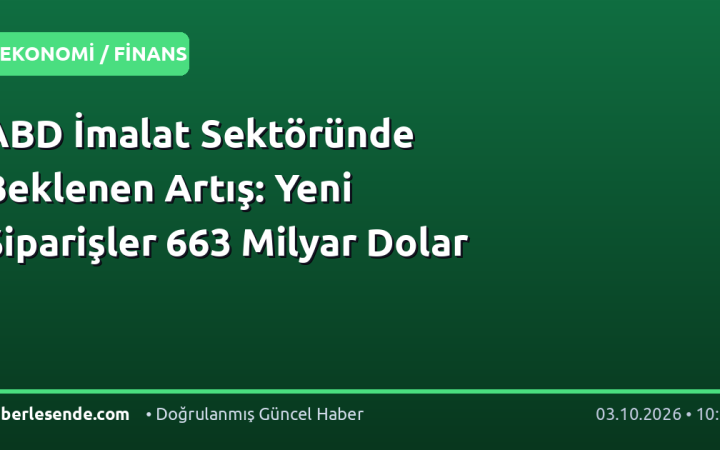 ABD İmalat Sektöründe Beklenen Artış: Yeni Siparişler 663 Milyar Dolar