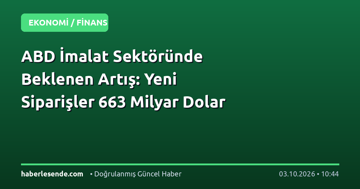 ABD İmalat Sektöründe Beklenen Artış: Yeni Siparişler 663 Milyar Dolar