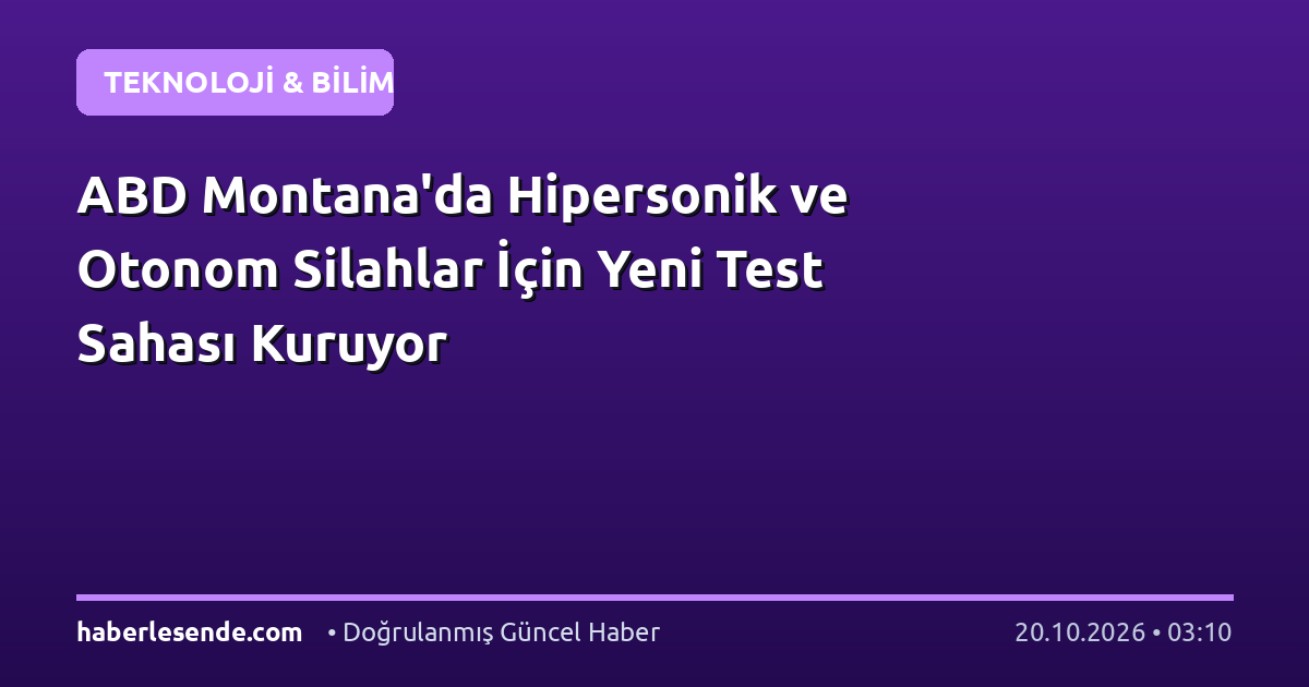 ABD Montana'da Hipersonik ve Otonom Silahlar İçin Yeni Test Sahası Kuruyor