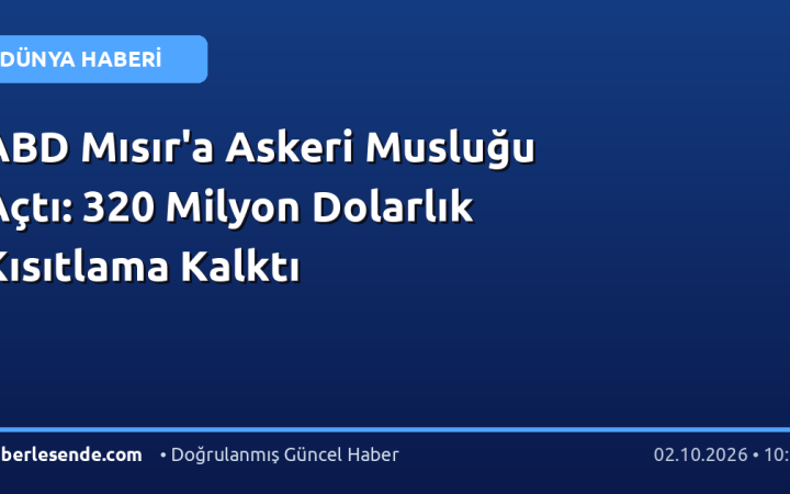 ABD Mısır'a Askeri Musluğu Açtı: 320 Milyon Dolarlık Kısıtlama Kalktı