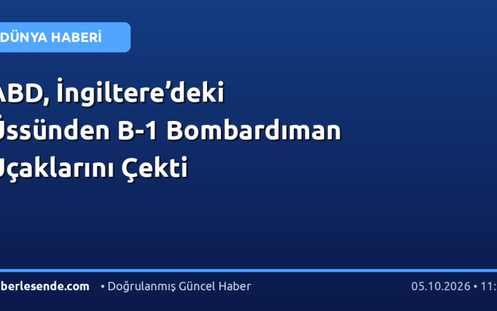 ABD, İngiltere’deki Üssünden B-1 Bombardıman Uçaklarını Çekti
