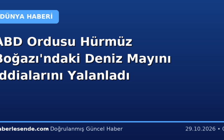 ABD Ordusu Hürmüz Boğazı'ndaki Deniz Mayını İddialarını Yalanladı