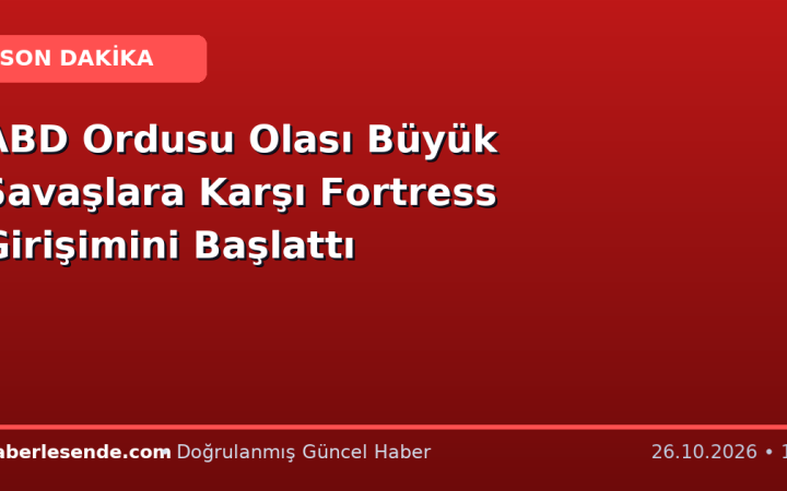 ABD Ordusu Olası Büyük Savaşlara Karşı Fortress Girişimini Başlattı