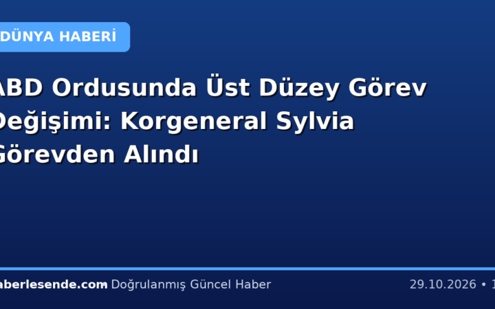 ABD Ordusunda Üst Düzey Görev Değişimi: Korgeneral Sylvia Görevden Alındı