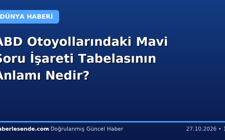 ABD Otoyollarındaki Mavi Soru İşareti Tabelasının Anlamı Nedir?