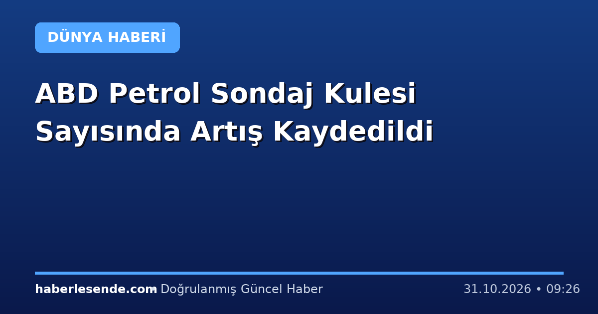 ABD Petrol Sondaj Kulesi Sayısında Artış Kaydedildi