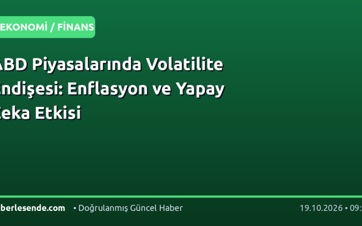 ABD Piyasalarında Volatilite Endişesi: Enflasyon ve Yapay Zeka Etkisi
