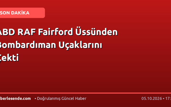 ABD RAF Fairford Üssünden Bombardıman Uçaklarını Çekti