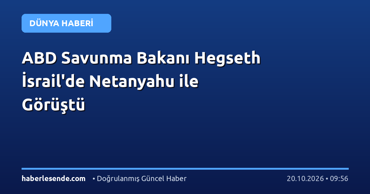 ABD Savunma Bakanı Hegseth İsrail'de Netanyahu ile Görüştü