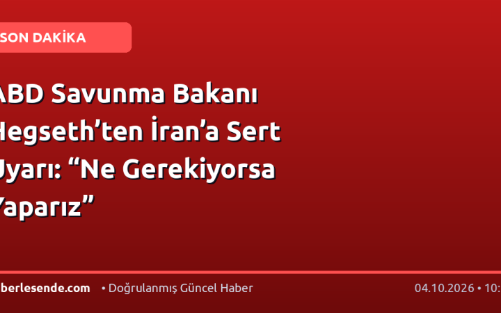 ABD Savunma Bakanı Hegseth’ten İran’a Sert Uyarı: “Ne Gerekiyorsa Yaparız”