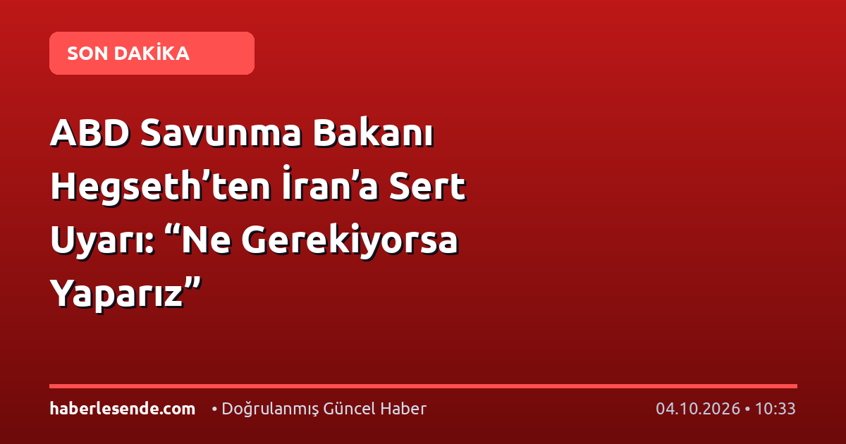 ABD Savunma Bakanı Hegseth’ten İran’a Sert Uyarı: “Ne Gerekiyorsa Yaparız”