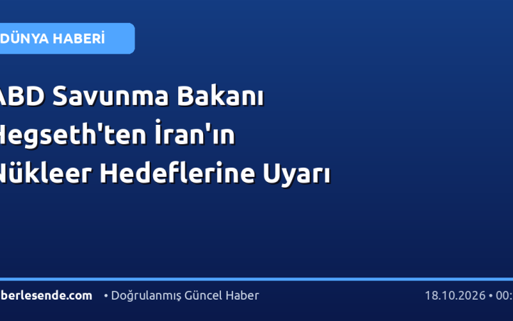 ABD Savunma Bakanı Hegseth'ten İran'ın Nükleer Hedeflerine Uyarı