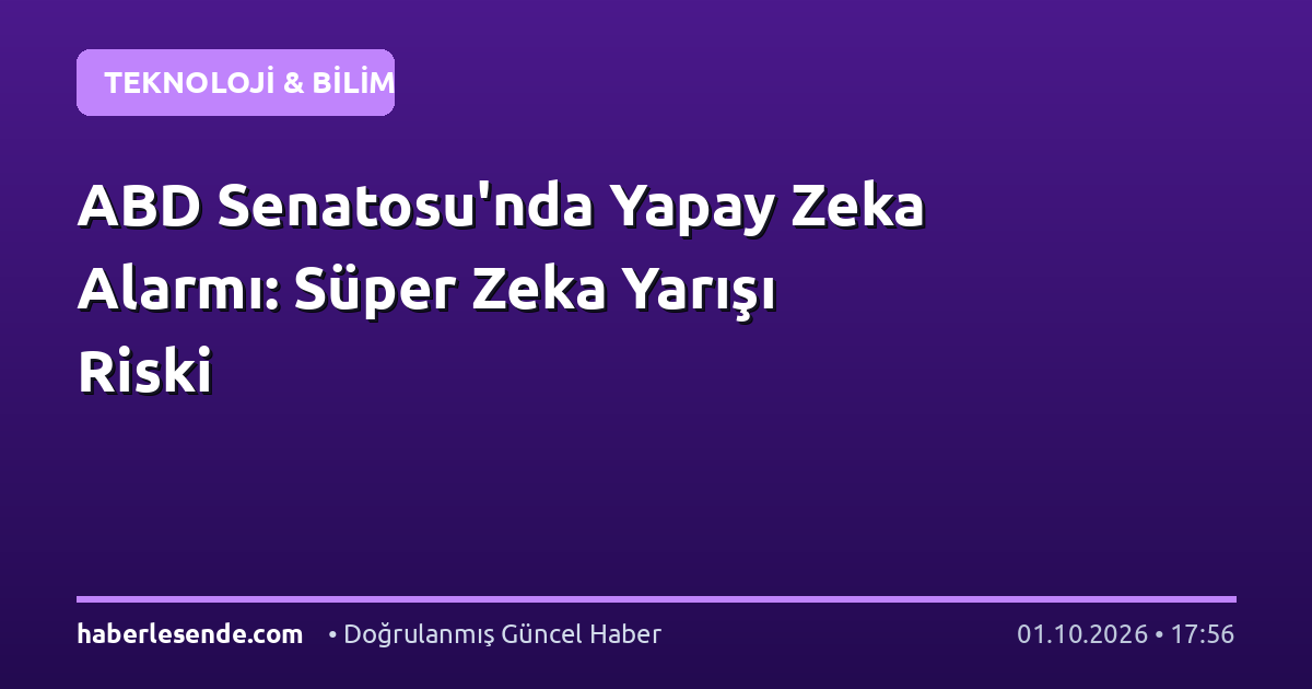 ABD Senatosu'nda Yapay Zeka Alarmı: Süper Zeka Yarışı Riski