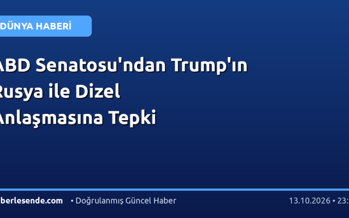 ABD Senatosu'ndan Trump'ın Rusya ile Dizel Anlaşmasına Tepki