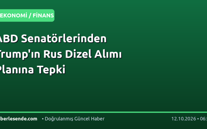 ABD Senatörlerinden Trump'ın Rus Dizel Alımı Planına Tepki